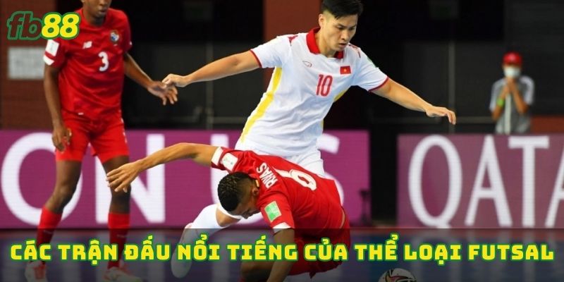 Các trận đấu nổi tiếng của thể loại Futsal