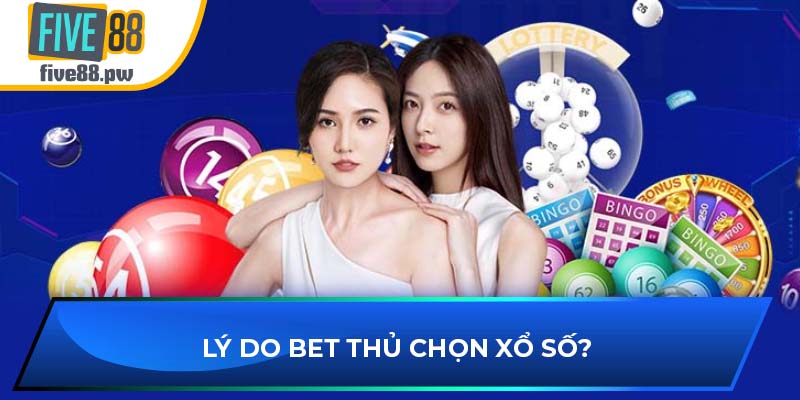 Lý do bet thủ chọn xổ số?