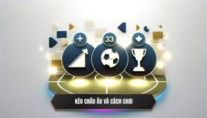 Kèo Châu Âu và cách chơi