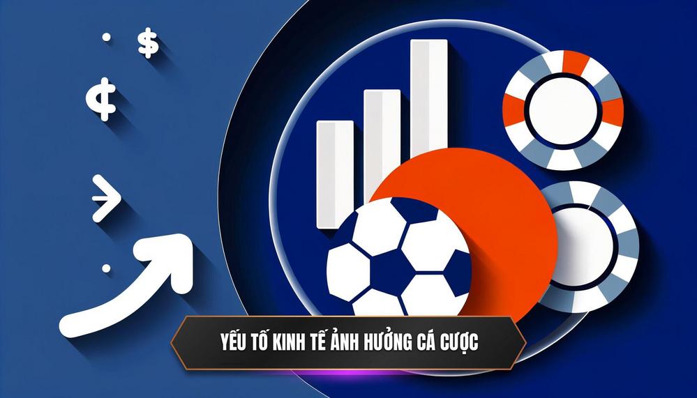 Các Yếu Tố Kinh Tế Ảnh Hưởng Đến Thị Trường Cá Cược