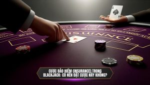 Cược bảo hiểm (Insurance) trong Blackjack_ Có nên đặt cược này không