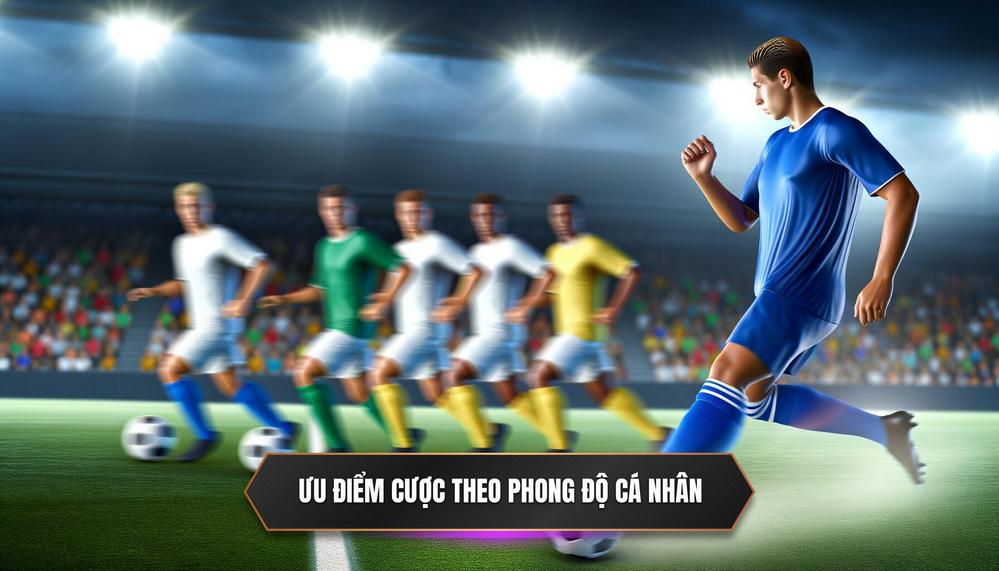 Ưu Điểm Vượt Trội Của Việc Cược Dựa Trên Phong Độ Cá Nhân
