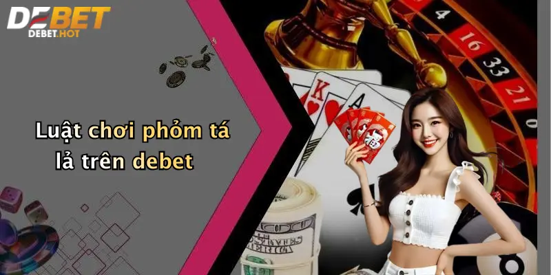 Luật chơi phỏm tá lả trên debet
